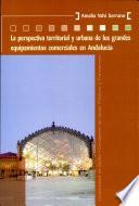 libro La Perspectiva Territorial Y Urbana De Los Grandes Equipamientos Comerciales En Andalucía