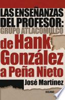libro Las Enseñanzas Del Profesor: Grupo Atlacomulco. De Hank González A Peña Nieto