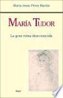 María Tudor. La Gran Reina Desconocida