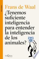 libro ¿tenemos Suficiente Inteligencia Para Entender La Inteligencia De Los Animales?
