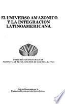 libro El Universo Amazónico Y La Integración Latinoamericana