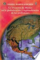 libro La Inserción De México En La Globalización Y Regionalización De Las Profesiones