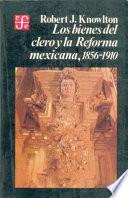 Los Bienes Del Clero Y La Reforma Mexicana, 1856 1910
