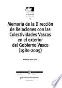 Memoria De La Dirección De Relaciones Con Las Colectividades Vascas En El Exterior Del Gobierno Vasco (1980 2005)