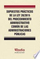 libro Supuestos Prácticos De La Ley 39/2015 Del Procedimiento Administrativo Común De Las Administraciones Públicas