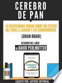 libro Cerebro De Pan: La Devastadora Verdad Sobre El Efecto Del Trigo, El Azucar Y Los Carbohidratos (grain Brain)   Resumen Del Libro De David Perlmutter