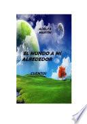 El Mundo A Mi Alrededor (cuentos)