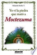 libro Yo Ví La Piedra Que Mató A Moctezuma