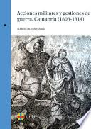 libro Acciones Militares Y Gestiones De Guerra. Cantabria (1808 1814)