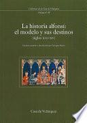 La Historia Alfonsí: El Modelo Y Sus Destinos (siglos Xiii Xv)