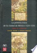 La Primera Traza De La Ciudad De Mexico 1524 1535