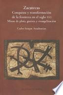 Zacatecas, Conquista Y Transformacion De La Frontera En El Siglo Xvi