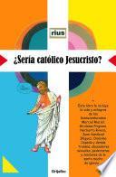 ¿sería Católico Jesucristo?