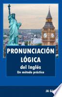 Pronunciación Lógica Del Inglés. Un Método Práctico.