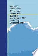 El Recurso De Revisión. Estudio Del Artículo 102 De La Ley Jurisdiccional