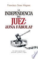 La Independencia Del Juez: ¿una Fábula?