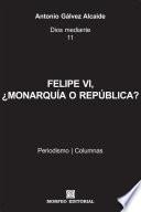 Felipe Vi, ¿monarquía O República?