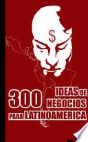 libro 300 Ideas De Negocios Para Latinoamérica