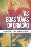 As Boas Novas Da Criação: Teologia Bíblica, Meio Ambiente E Missão