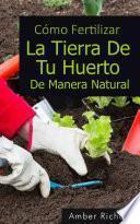 Cómo Fertilizar La Tierra De Tu Huerto De Manera Natural