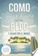 libro Como Ganar Dinero Con Un Blog Y Viajar Por El Mundo
