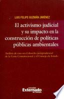 libro El Activismo Judicial Y Su Impacto En La Construcción De Políticas Públicas Ambientales. Análisis De Caso En El Derecho Jurisprudencial De La Corte Constitucional Y El Consejo De Estado