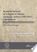 libro El Sistema Electoral De La Región De Murcia: Regulación, Balance (19832015) Y Perspectivas.
