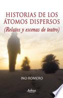 Historias De Los Átomos Dispersos (relatos Y Escenas De Teatro)