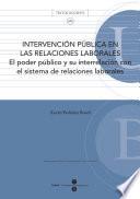 Intervención Pública En Las Relaciones Laborales: El Poder Público Y Su Interrelación Con El Sistema De Relaciones Laborales (textos Docents, 345)