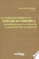 libro La Institucionalidad En El Derecho Del Consumo Y MetodologÍa Para La EvaluaciÓn Y Seguimiento De La RegulaciÓn