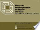 Matriz De Insumo Producto De México. Año 1970. Tomo 3. Actividades Primarias Y Servicios