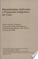 Metologías Aplicadas A Proyectos Integrados De Yuca: Memorias Congreso Latinoameriicano Mexico 26 28 Octubre 1987