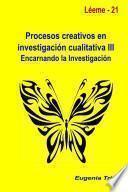 Procesos Creativos En Investigacion Cualitativa Iii. Encarnando La Investigacion