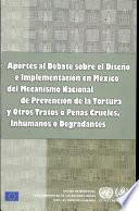 Aportes Al Debate Sobre El Diseño E Implementación En Mexico Del Mecanismo Nacional De Prevención De La Tortura Y Otros Tratos O Penas Crueles, Inhumanos O Degradantes