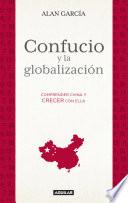 Confucio Y La Globalización. Comprender China Y Crecer Con Ella