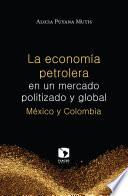 La Economía Petrolera En Un Mercado Politizado Y Global. México Y Colombia