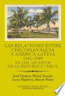 Las Relaciones Entre Checoslovaquia Y América Latina 1945 1989. En Los Archivos De La República Checa
