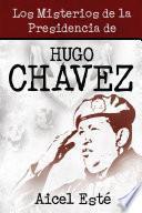 Los Misterios De La Presidencia De Hugo Chavez
