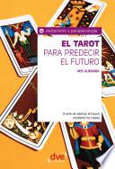 El Tarot Para Predecir El Futuro. El Arte De Adivinar El Futuro Mediante Los Naipes