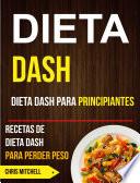 Dieta Dash: Dieta Dash Para Principiantes: Recetas De Dieta Dash Para Perder Peso